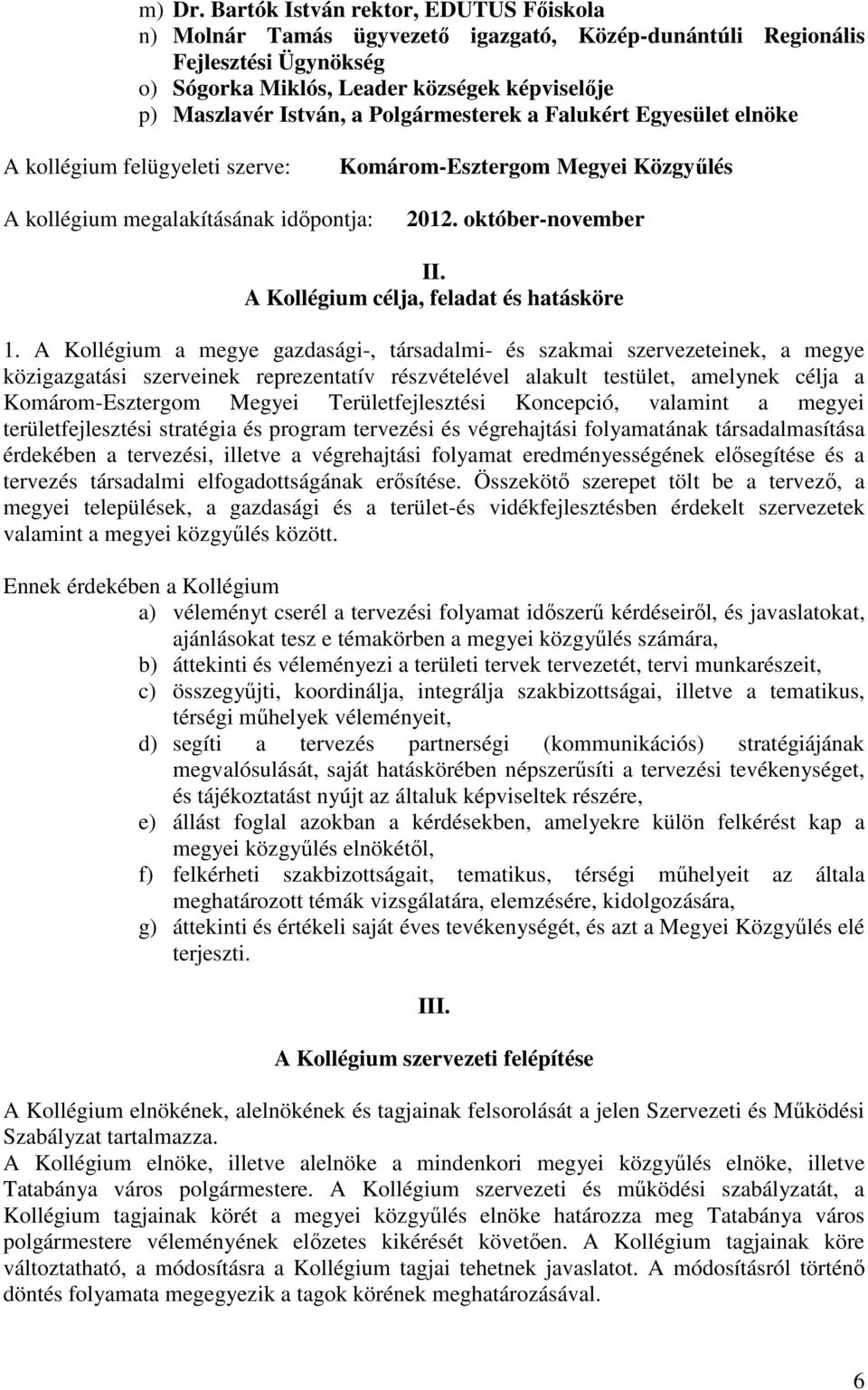 Polgármesterek a Falukért Egyesület elnöke A kollégium felügyeleti szerve: Komárom-Esztergom Megyei Közgyűlés A kollégium megalakításának időpontja: 2012. október-november II.