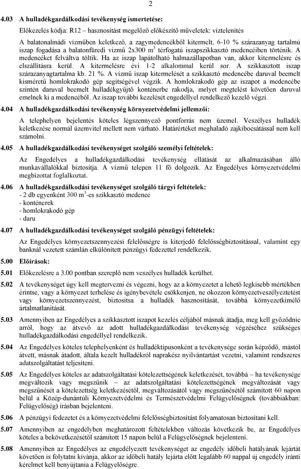 Ha az iszap lapátolható halmazállapotban van, akkor kitermelésre és elszállításra kerül. A kitermelésre évi 1-2 alkalommal kerül sor. A szikkasztott iszap szárazanyagtartalma kb. 21 %.