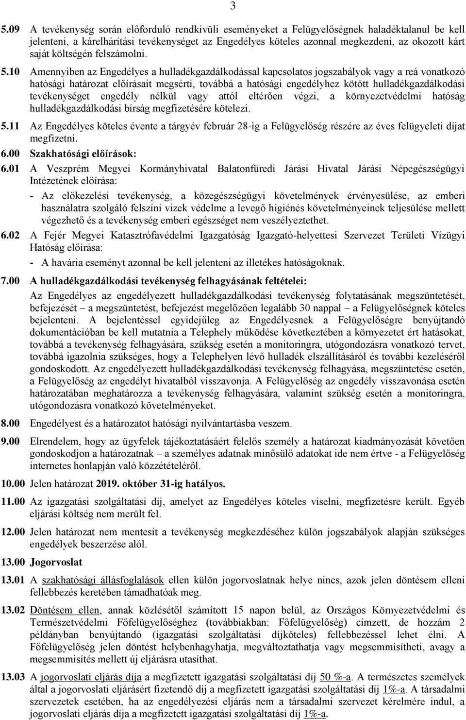 10 Amennyiben az Engedélyes a hulladékgazdálkodással kapcsolatos jogszabályok vagy a reá vonatkozó hatósági határozat előírásait megsérti, továbbá a hatósági engedélyhez kötött hulladékgazdálkodási