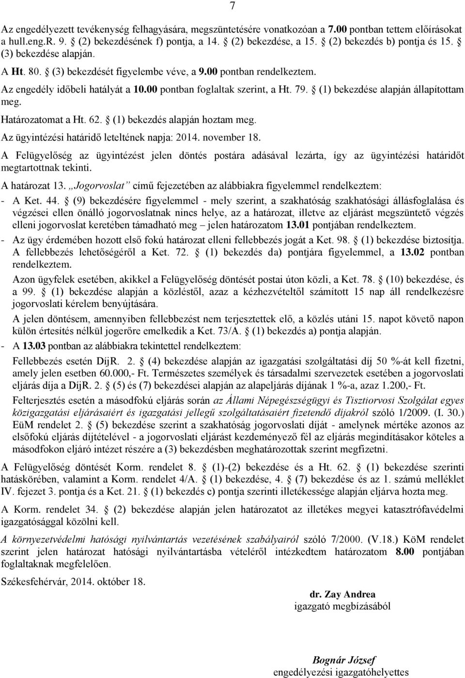 (1) bekezdése alapján állapítottam meg. Határozatomat a Ht. 62. (1) bekezdés alapján hoztam meg. Az ügyintézési határidő leteltének napja: 2014. november 18.