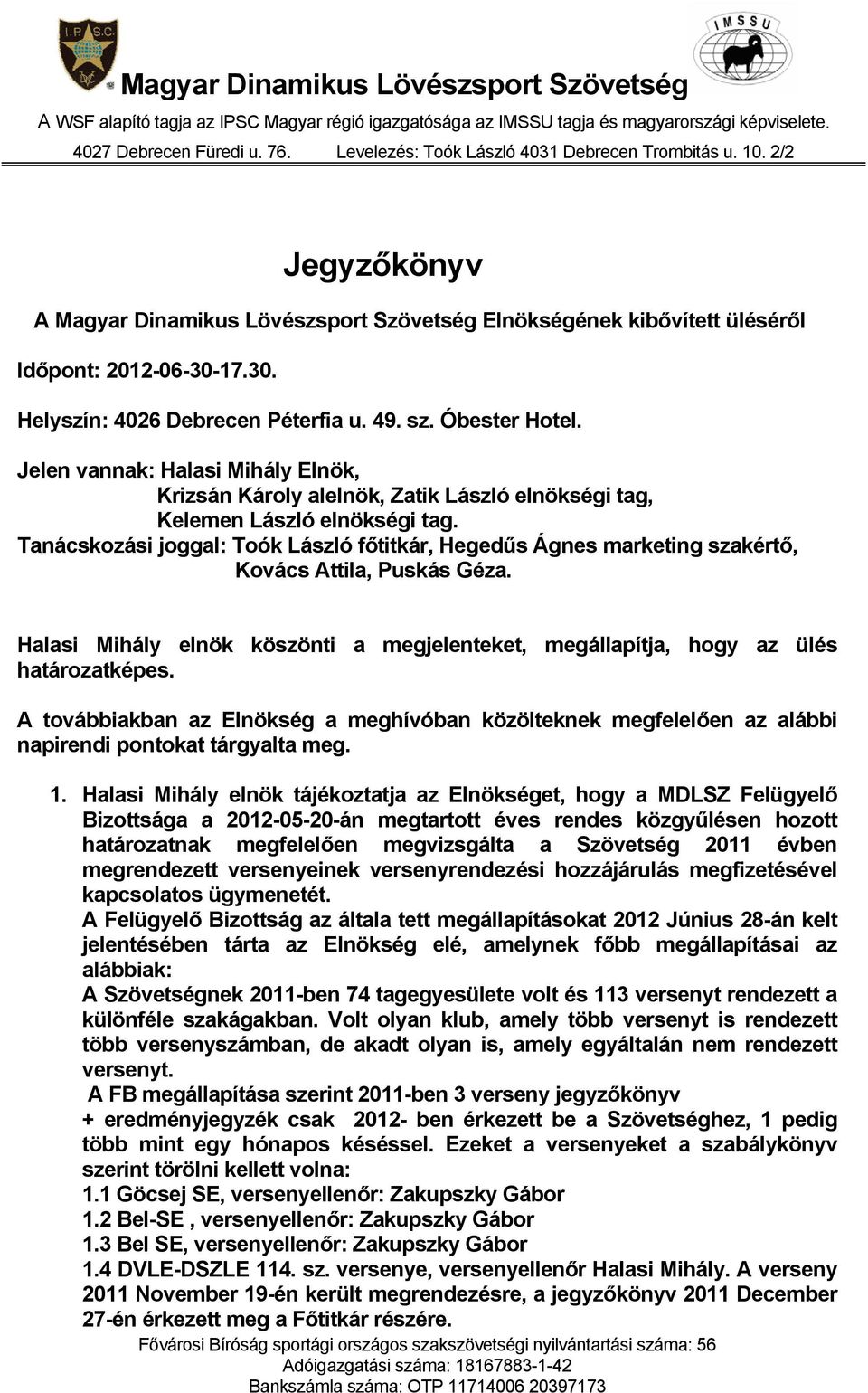 Tanácskozási joggal: Toók László főtitkár, Hegedűs Ágnes marketing szakértő, Kovács Attila, Puskás Géza. Halasi Mihály elnök köszönti a megjelenteket, megállapítja, hogy az ülés határozatképes.