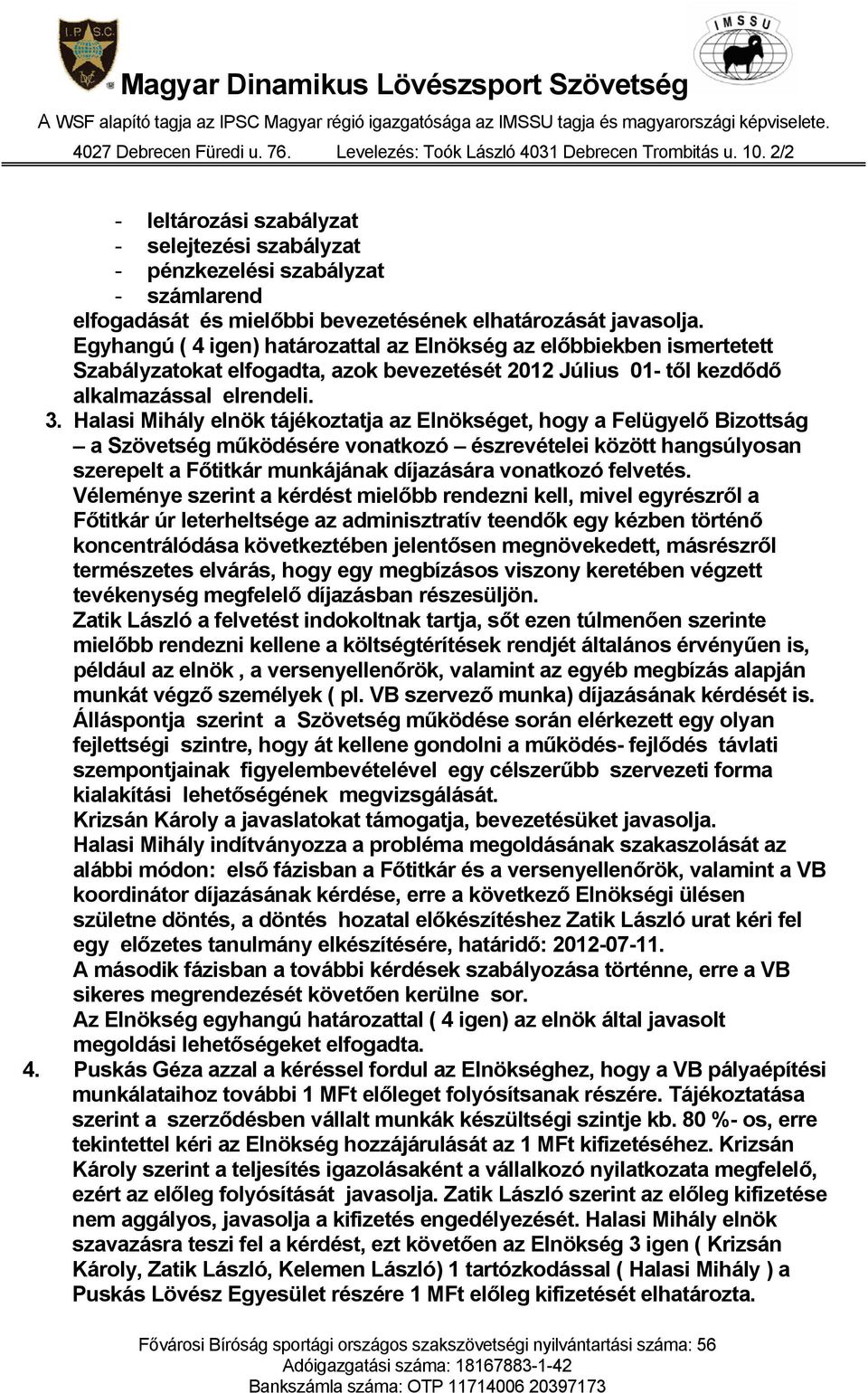 Halasi Mihály elnök tájékoztatja az Elnökséget, hogy a Felügyelő Bizottság a Szövetség működésére vonatkozó észrevételei között hangsúlyosan szerepelt a Főtitkár munkájának díjazására vonatkozó