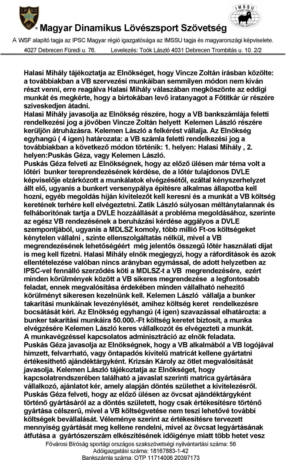 Halasi Mihály javasolja az Elnökség részére, hogy a VB bankszámlája feletti rendelkezési jog a jövőben Vincze Zoltán helyett Kelemen László részére kerüljön átruházásra.
