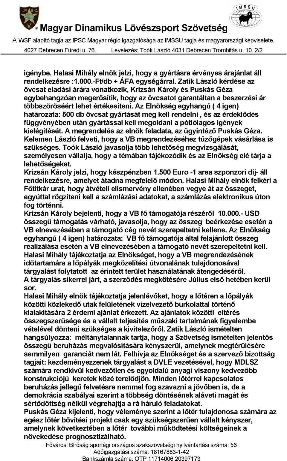 Az Elnökség egyhangú ( 4 igen) határozata: 500 db övcsat gyártását meg kell rendelni, és az érdeklődés függvényében után gyártással kell megoldani a pótlólagos igények kielégítését.