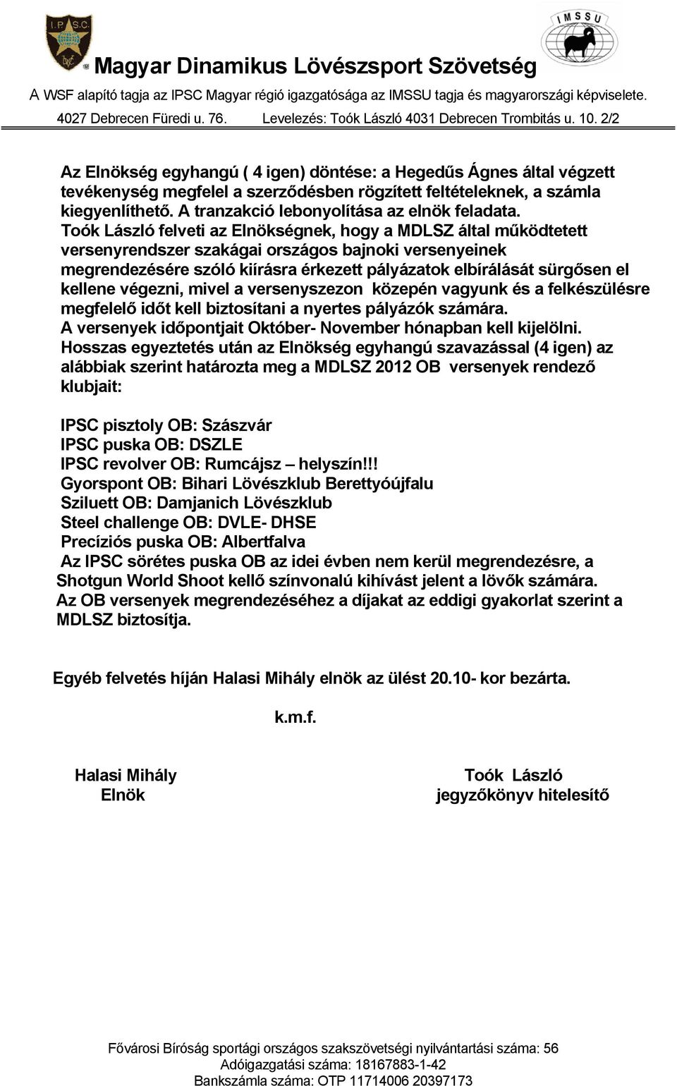Toók László felveti az Elnökségnek, hogy a MDLSZ által működtetett versenyrendszer szakágai országos bajnoki versenyeinek megrendezésére szóló kiírásra érkezett pályázatok elbírálását sürgősen el