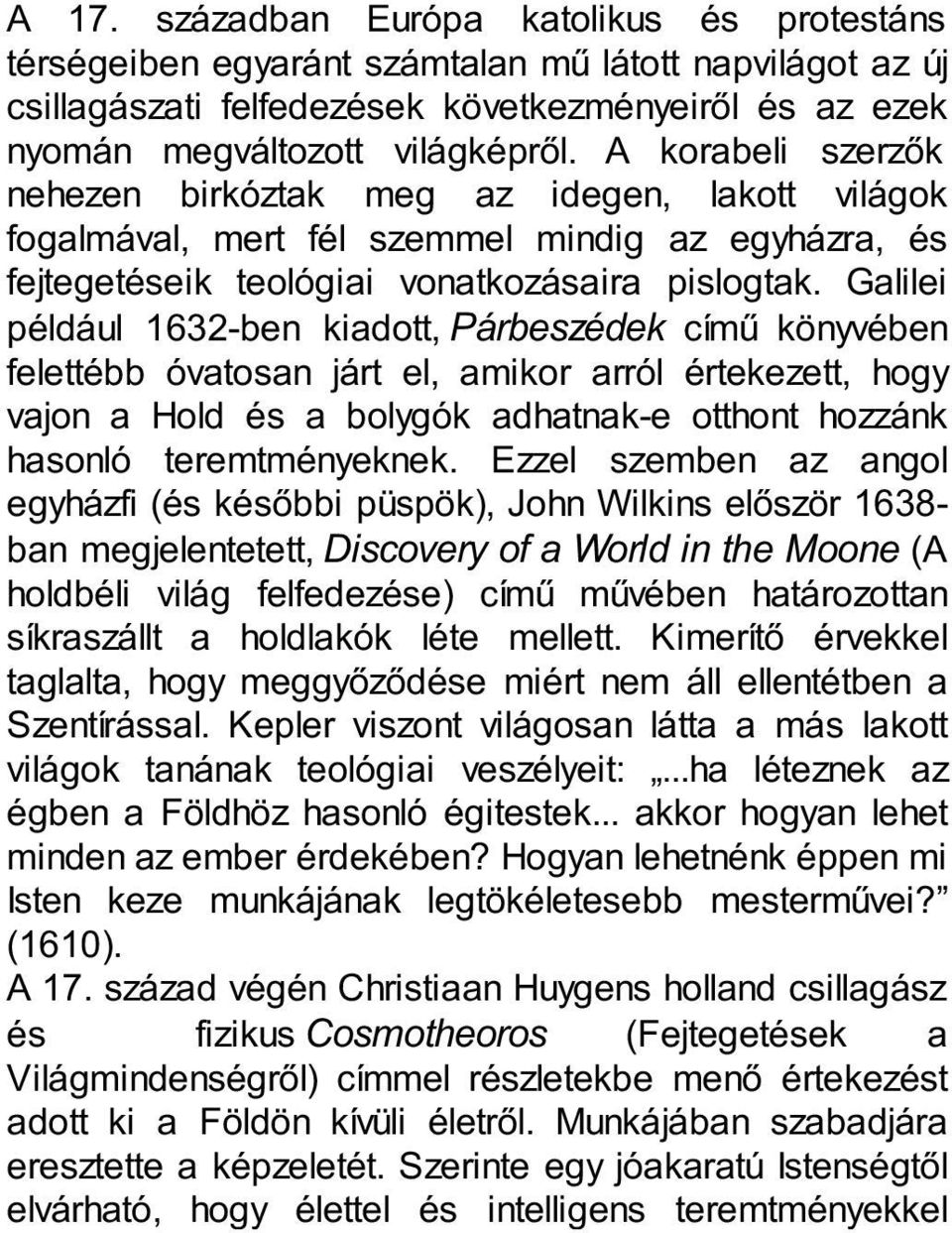 Galilei például 1632-ben kiadott, Párbeszédek című könyvében felettébb óvatosan járt el, amikor arról értekezett, hogy vajon a Hold és a bolygók adhatnak-e otthont hozzánk hasonló teremtményeknek.