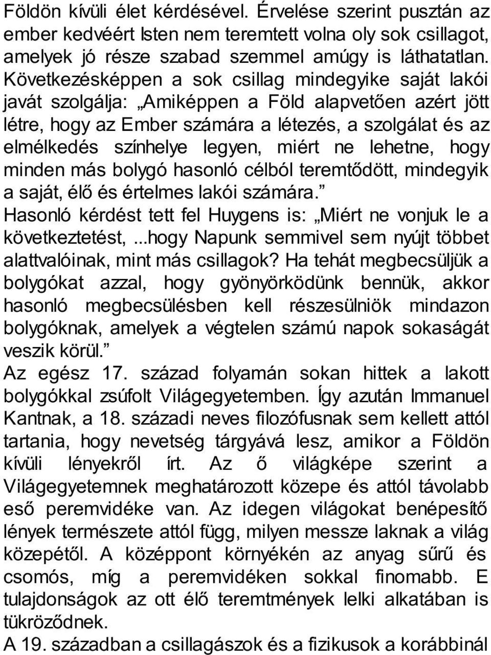 miért ne lehetne, hogy minden más bolygó hasonló célból teremtődött, mindegyik a saját, élő és értelmes lakói számára. Hasonló kérdést tett fel Huygens is: Miért ne vonjuk le a következtetést,.