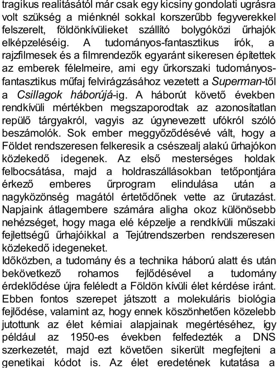 Superman-től a Csillagok háborújá-ig. A háborút követő években rendkívüli mértékben megszaporodtak az azonosítatlan repülő tárgyakról, vagyis az úgynevezett ufókról szóló beszámolók.