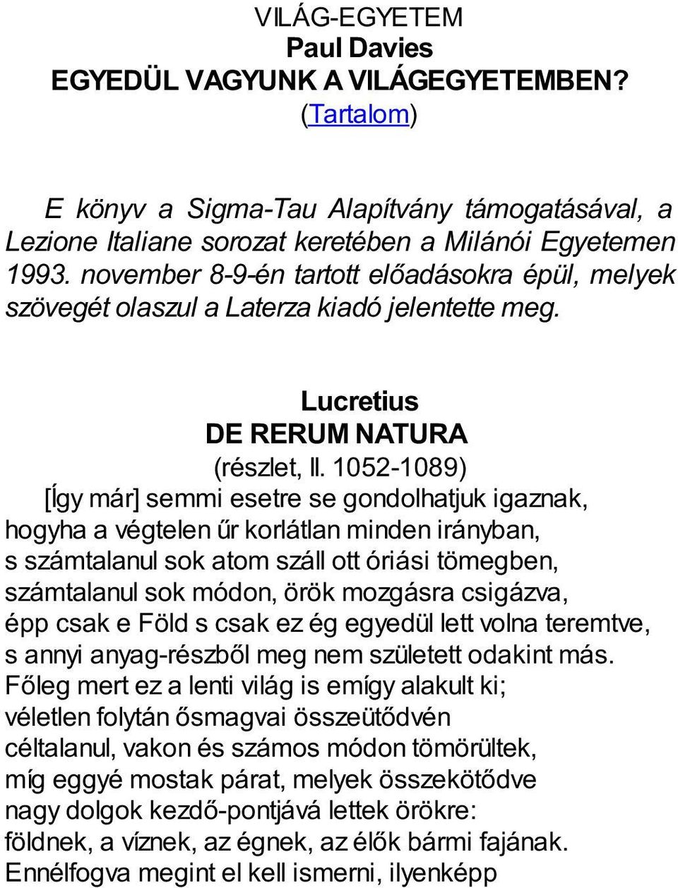 1052-1089) [Így már] semmi esetre se gondolhatjuk igaznak, hogyha a végtelen űr korlátlan minden irányban, s számtalanul sok atom száll ott óriási tömegben, számtalanul sok módon, örök mozgásra