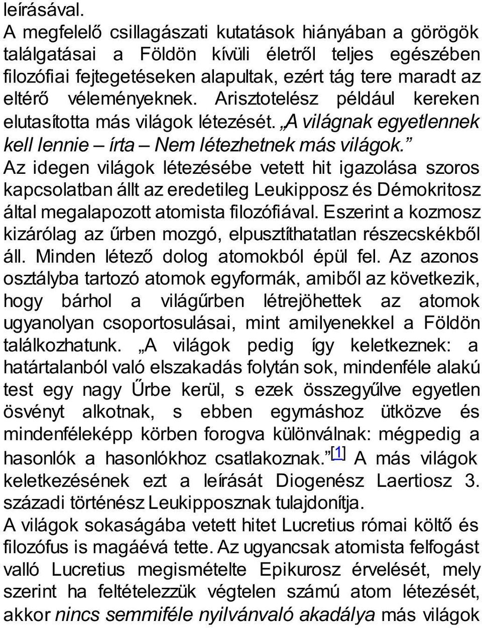 Arisztotelész például kereken elutasította más világok létezését. A világnak egyetlennek kell lennie írta Nem létezhetnek más világok.