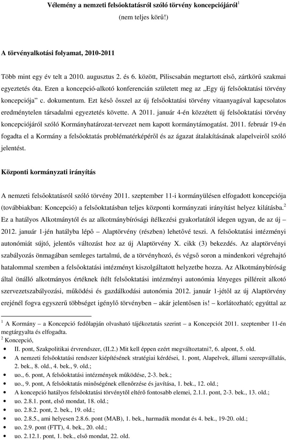 Ezt késő ősszel az új felsőoktatási törvény vitaanyagával kapcsolatos eredménytelen társadalmi egyeztetés követte. A 2011.