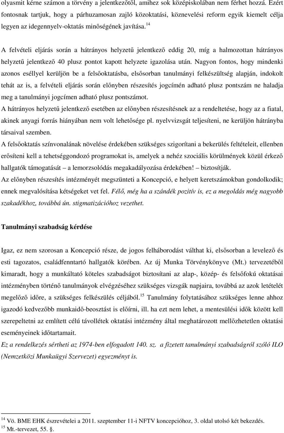 14 A felvételi eljárás során a hátrányos helyzetű jelentkező eddig 20, míg a halmozottan hátrányos helyzetű jelentkező 40 plusz pontot kapott helyzete igazolása után.