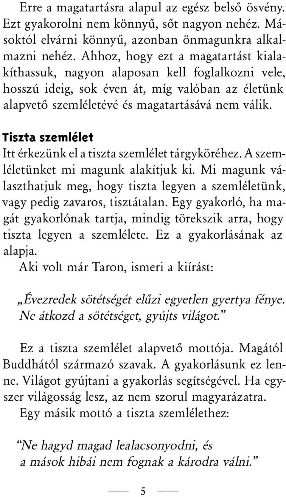 Tiszta szemlélet Itt érkezünk el a tiszta szemlélet tárgyköréhez. A szemléletünket mi magunk alakítjuk ki.