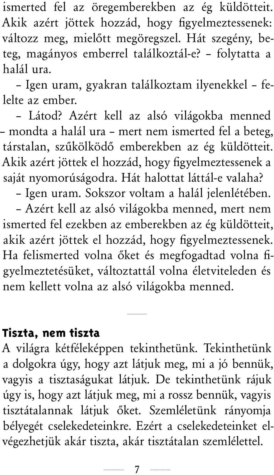 Azért kell az alsó világokba menned mondta a halál ura mert nem ismerted fel a beteg, társtalan, szűkölködő emberekben az ég küldötteit.