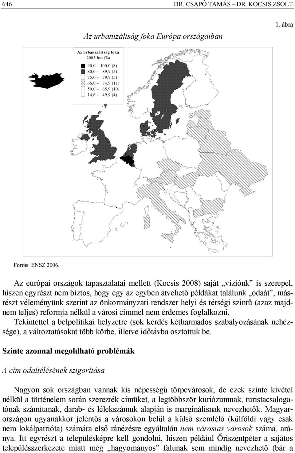 Az európai országok tapasztalatai mellett (Kocsis 2008) saját víziónk is szerepel, hiszen egyrészt nem biztos, hogy egy az egyben átvehető példákat találunk odaát, másrészt véleményünk szerint az