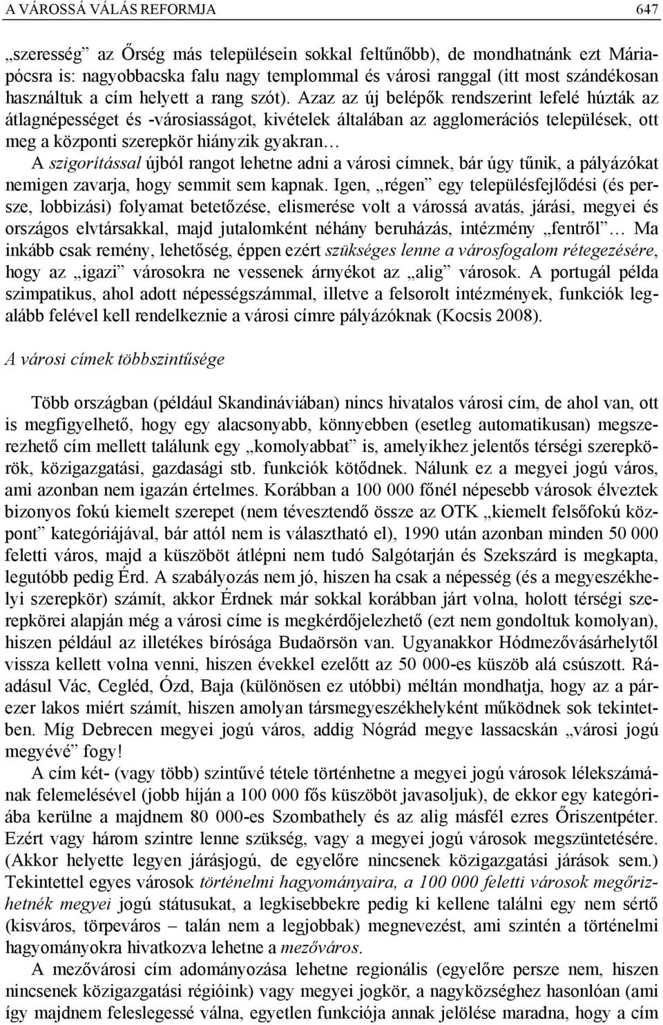 Azaz az új belépők rendszerint lefelé húzták az átlagnépességet és -városiasságot, kivételek általában az agglomerációs települések, ott meg a központi szerepkör hiányzik gyakran A szigorítással