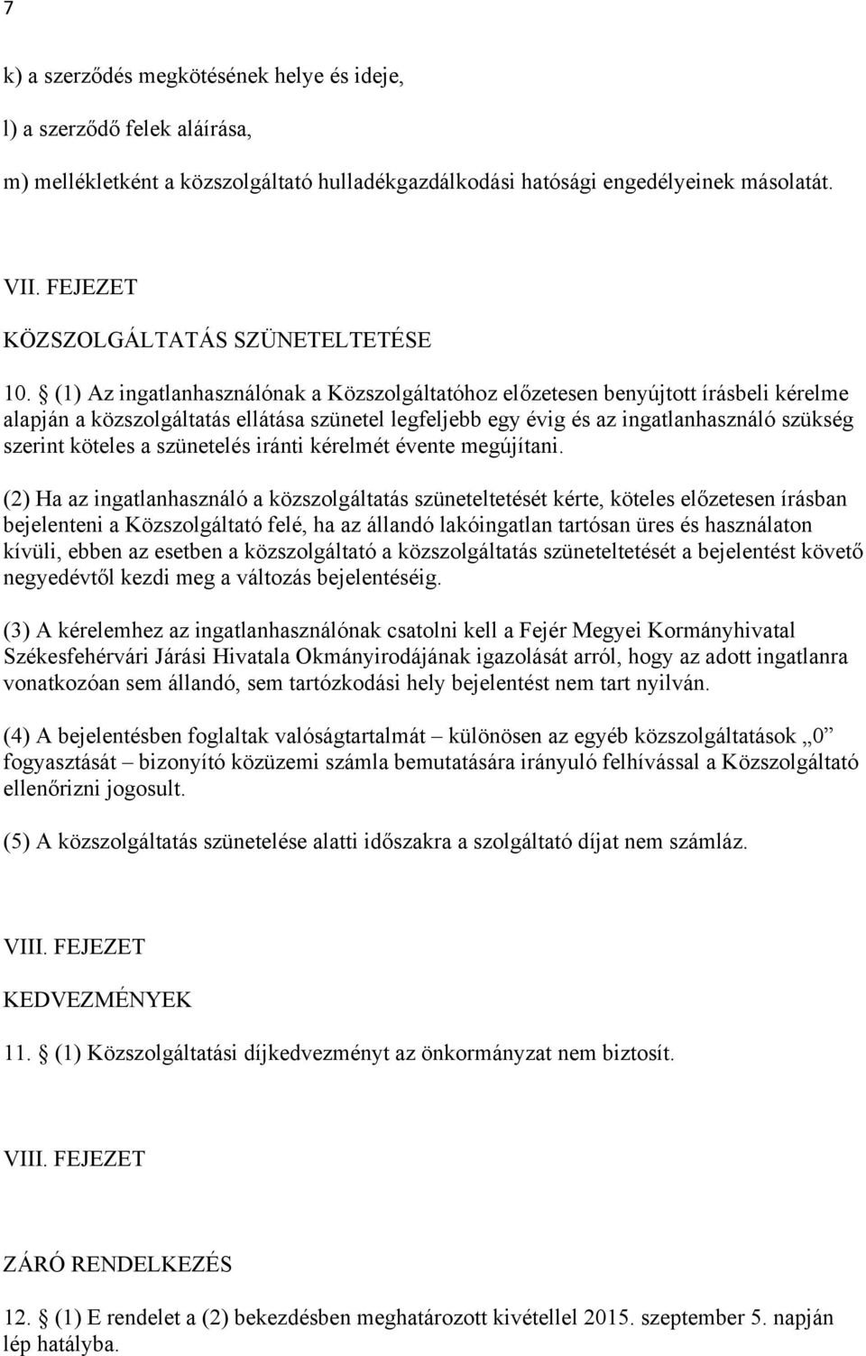 (1) Az ingatlanhasználónak a Közszolgáltatóhoz előzetesen benyújtott írásbeli kérelme alapján a közszolgáltatás ellátása szünetel legfeljebb egy évig és az ingatlanhasználó szükség szerint köteles a