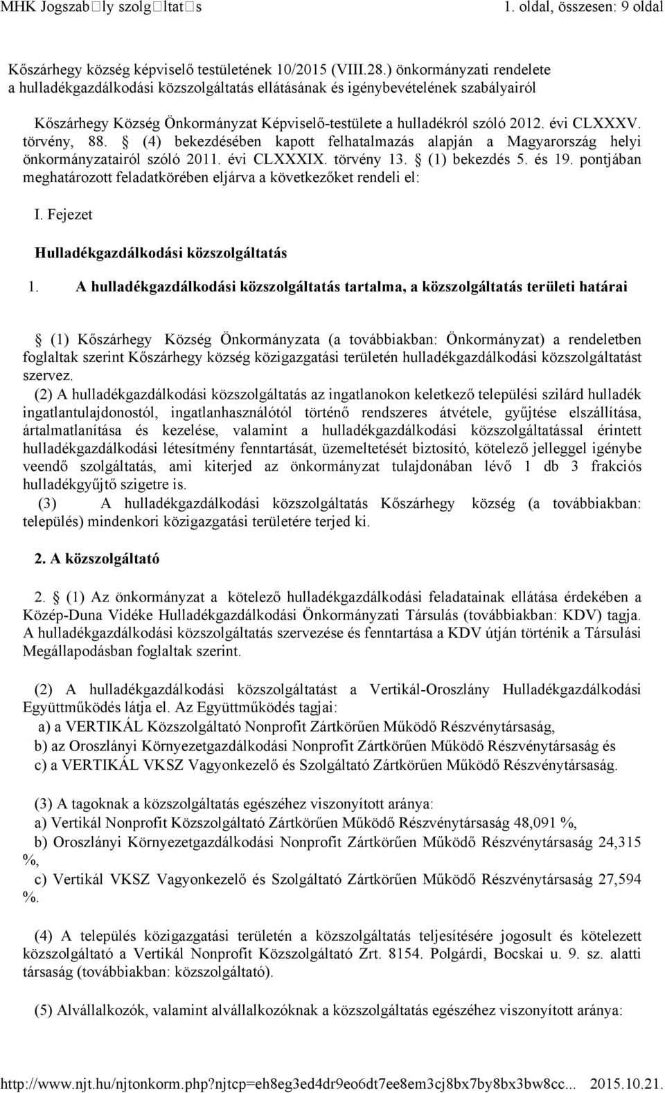 törvény, 88. (4) bekezdésében kapott felhatalmazás alapján a Magyarország helyi önkormányzatairól szóló 2011. évi CLXXXIX. törvény 13. (1) bekezdés 5. és 19.