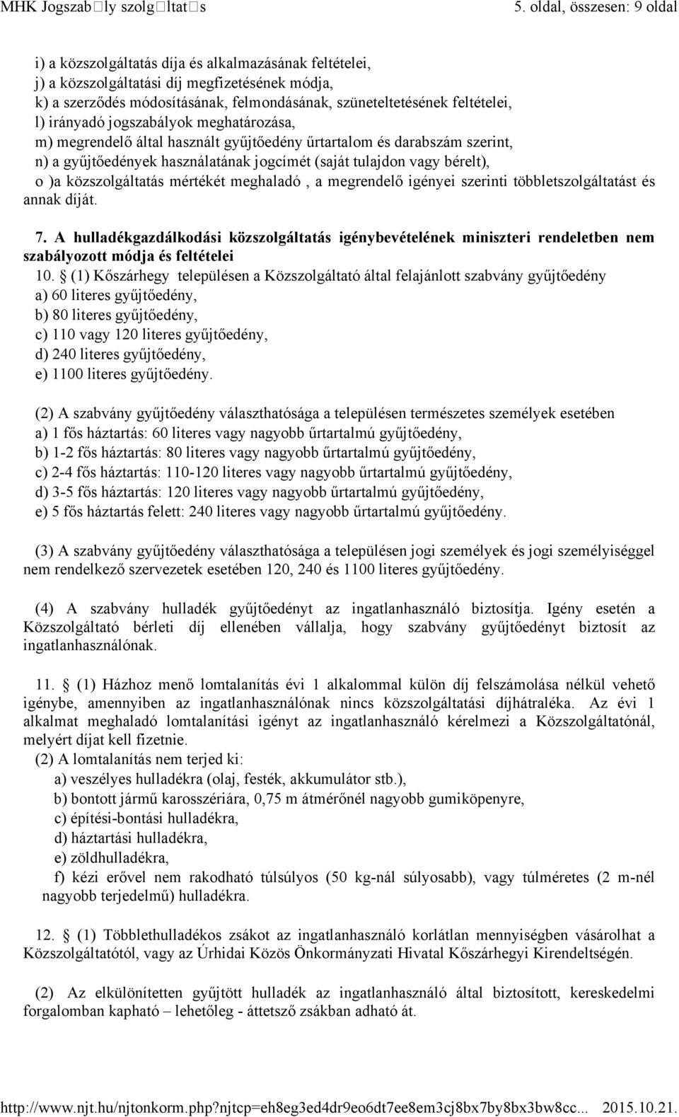 feltételei, l) irányadó jogszabályok meghatározása, m) megrendelő által használt gyűjtőedény űrtartalom és darabszám szerint, n) a gyűjtőedények használatának jogcímét (saját tulajdon vagy bérelt), o