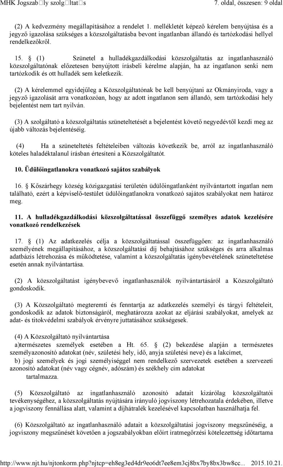 (1) Szünetel a hulladékgazdálkodási közszolgáltatás az ingatlanhasználó közszolgáltatónak előzetesen benyújtott írásbeli kérelme alapján, ha az ingatlanon senki nem tartózkodik és ott hulladék sem