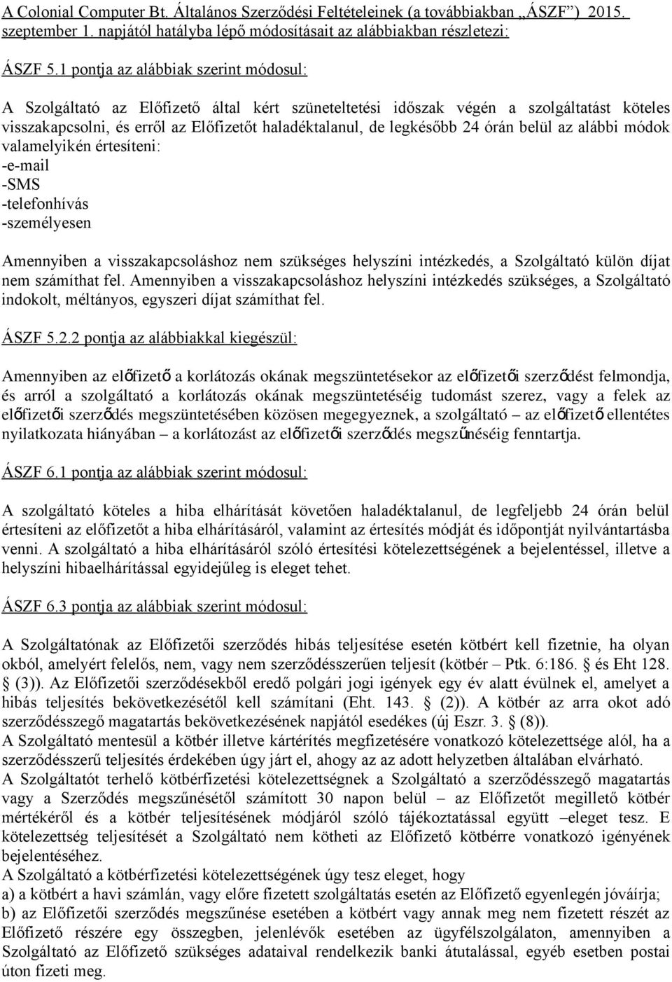 24 órán belül az alábbi módok valamelyikén értesíteni: -e-mail -SMS -telefonhívás -személyesen Amennyiben a visszakapcsoláshoz nem szükséges helyszíni intézkedés, a Szolgáltató külön díjat nem