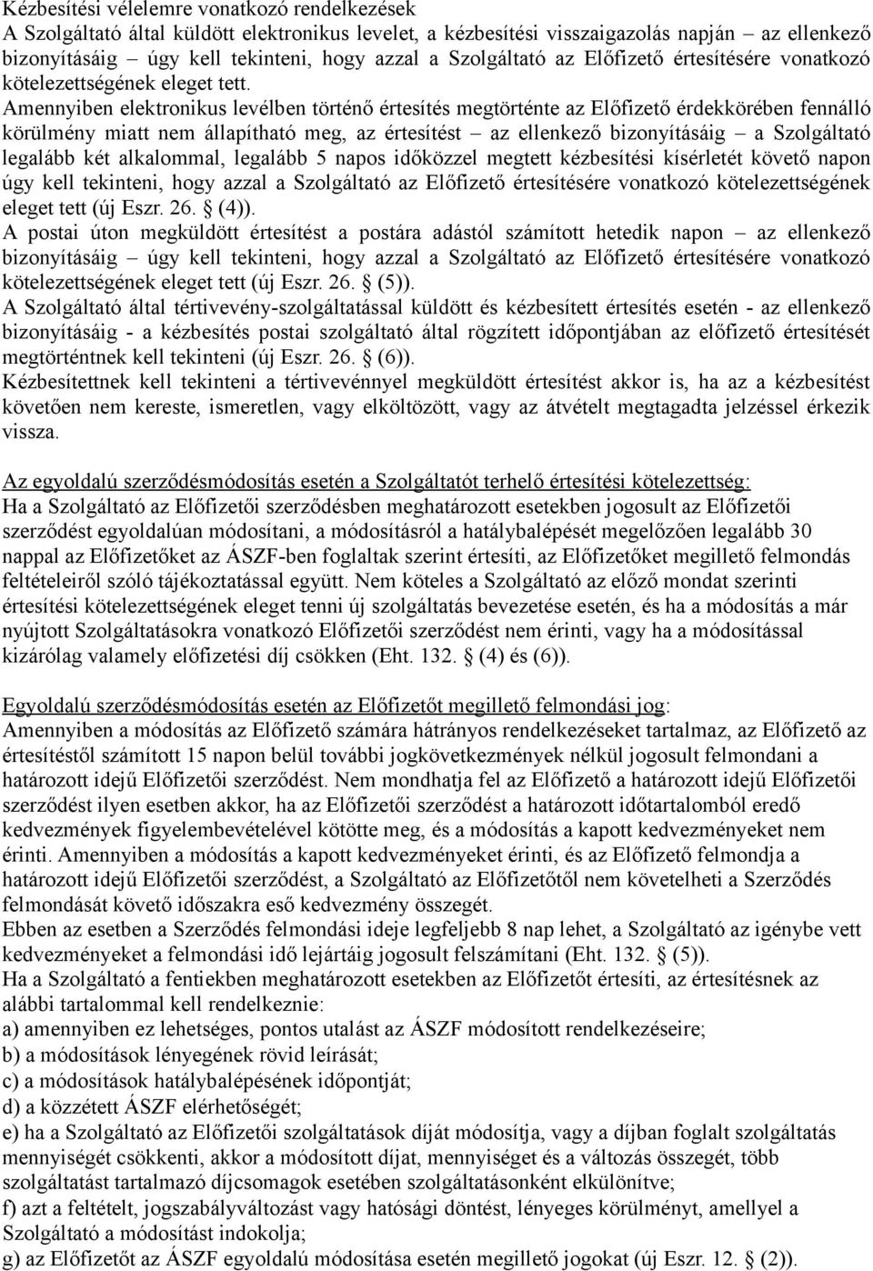 Amennyiben elektronikus levélben történő értesítés megtörténte az Előfizető érdekkörében fennálló körülmény miatt nem állapítható meg, az értesítést az ellenkező bizonyításáig a Szolgáltató legalább