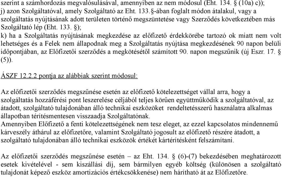 ); k) ha a Szolgáltatás nyújtásának megkezdése az előfizető érdekkörébe tartozó ok miatt nem volt lehetséges és a Felek nem állapodnak meg a Szolgáltatás nyújtása megkezdésének 90 napon belüli