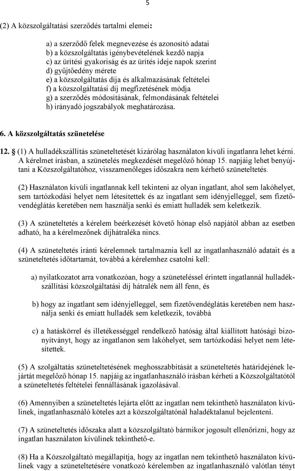 irányadó jogszabályok meghatározása. 6. A közszolgáltatás szünetelése 12. (1) A hulladékszállítás szüneteltetését kizárólag használaton kívüli ingatlanra lehet kérni.