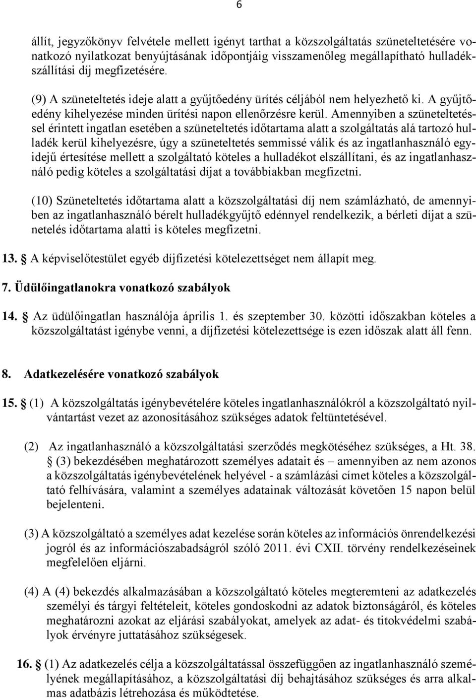 Amennyiben a szüneteltetéssel érintett ingatlan esetében a szüneteltetés időtartama alatt a szolgáltatás alá tartozó hulladék kerül kihelyezésre, úgy a szüneteltetés semmissé válik és az