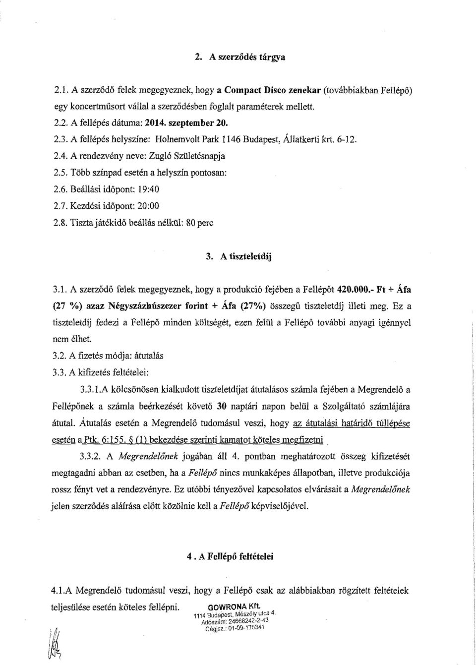 7. Kezdési időpont: 20:00 2.8. Tiszta játékidő beállás nélkül: 80 perc 3. A tiszteletdíj 3.1. A szerződő felek megegyeznek, hogy a produkció fejében a Fellépőt 420.000.