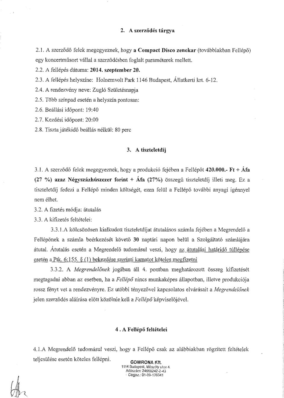 7. Kezdési időpont: 20:00 2.8. Tiszta játékidő beállás nélkül: 80 perc 3. A tiszteletdíj 3.1. A szerződő felek megegyeznek, hogy a produkció fejében a Fellépőt 420.000.