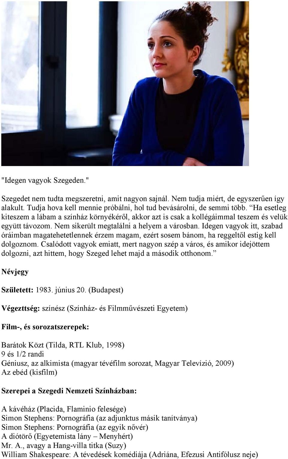 Idegen vagyok itt, szabad óráimban magatehetetlennek érzem magam, ezért sosem bánom, ha reggeltől estig kell dolgoznom.