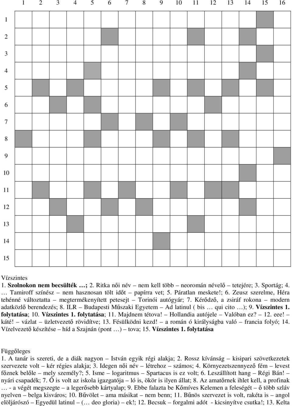 Kérıdzı, a zsiráf rokona modern adatközlı berendezés; 8. ILR Budapesti Mőszaki Egyetem Ad latinul ( bis qui cito ); 9. Vízszintes 1. folytatása; 10. Vízszintes 1. folytatása; 11. Majdnem tétova!