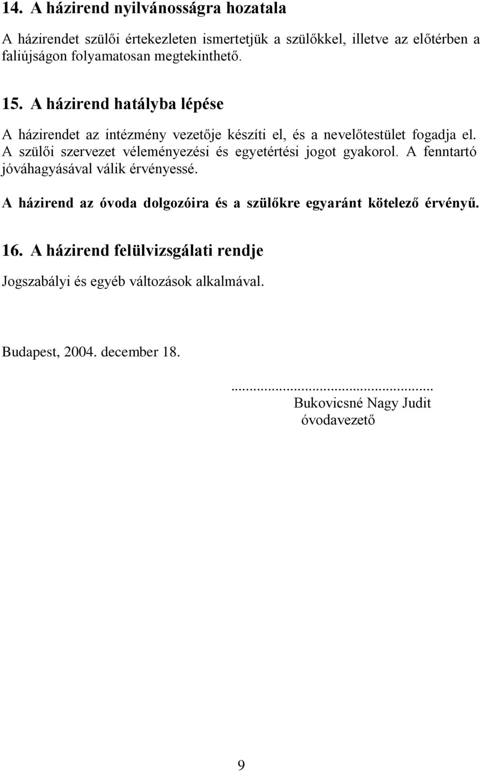 A szülői szervezet véleményezési és egyetértési jogot gyakorol. A fenntartó jóváhagyásával válik érvényessé.