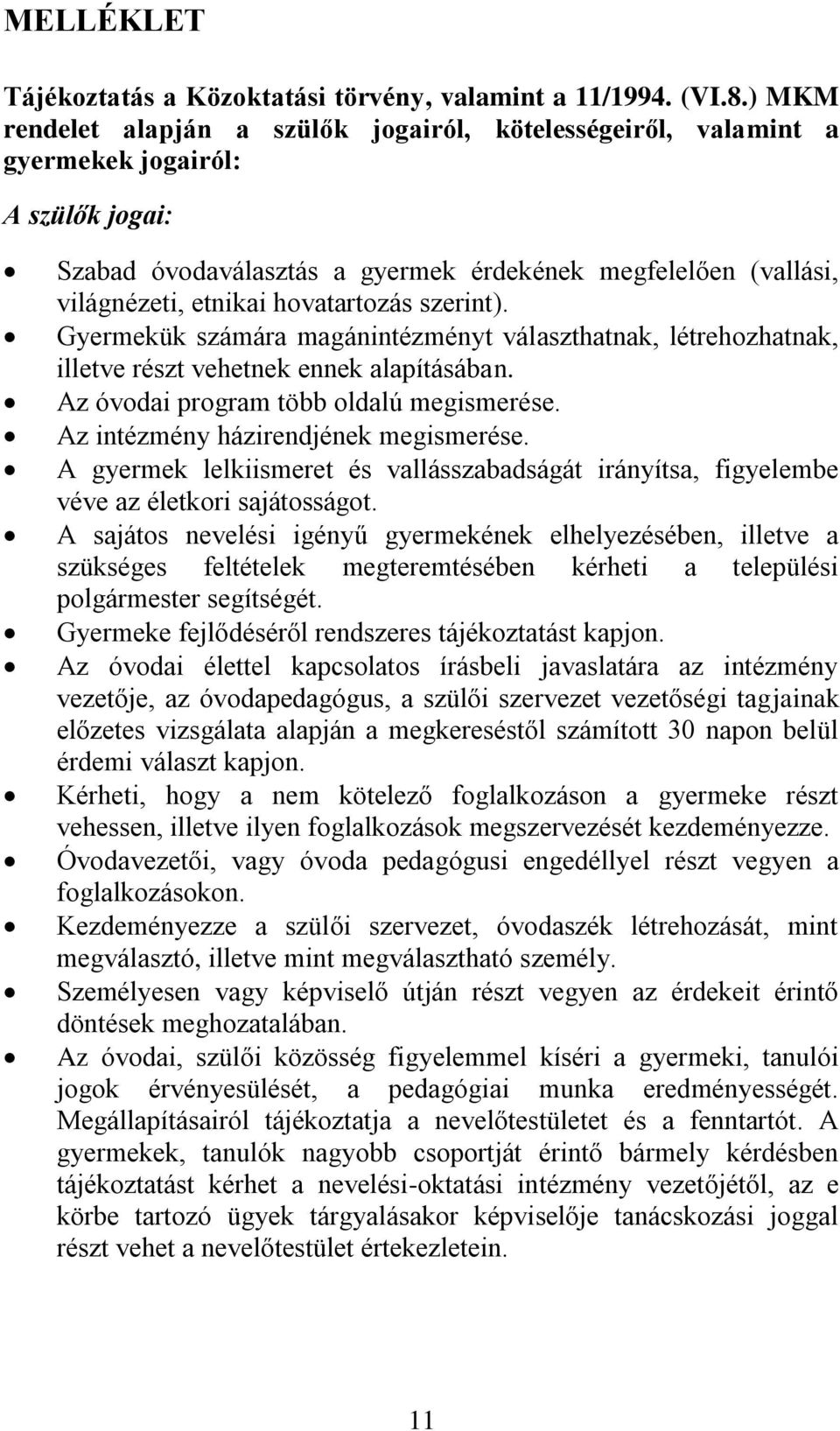 hovatartozás szerint). Gyermekük számára magánintézményt választhatnak, létrehozhatnak, illetve részt vehetnek ennek alapításában. Az óvodai program több oldalú megismerése.