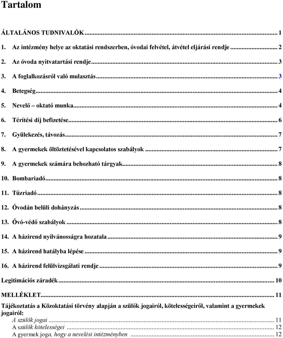 A gyermekek számára behozható tárgyak... 8 10. Bombariadó... 8 11. Tűzriadó... 8 12. Óvodán belüli dohányzás... 8 13. Óvó-védő szabályok... 8 14. A házirend nyilvánosságra hozatala... 9 15.