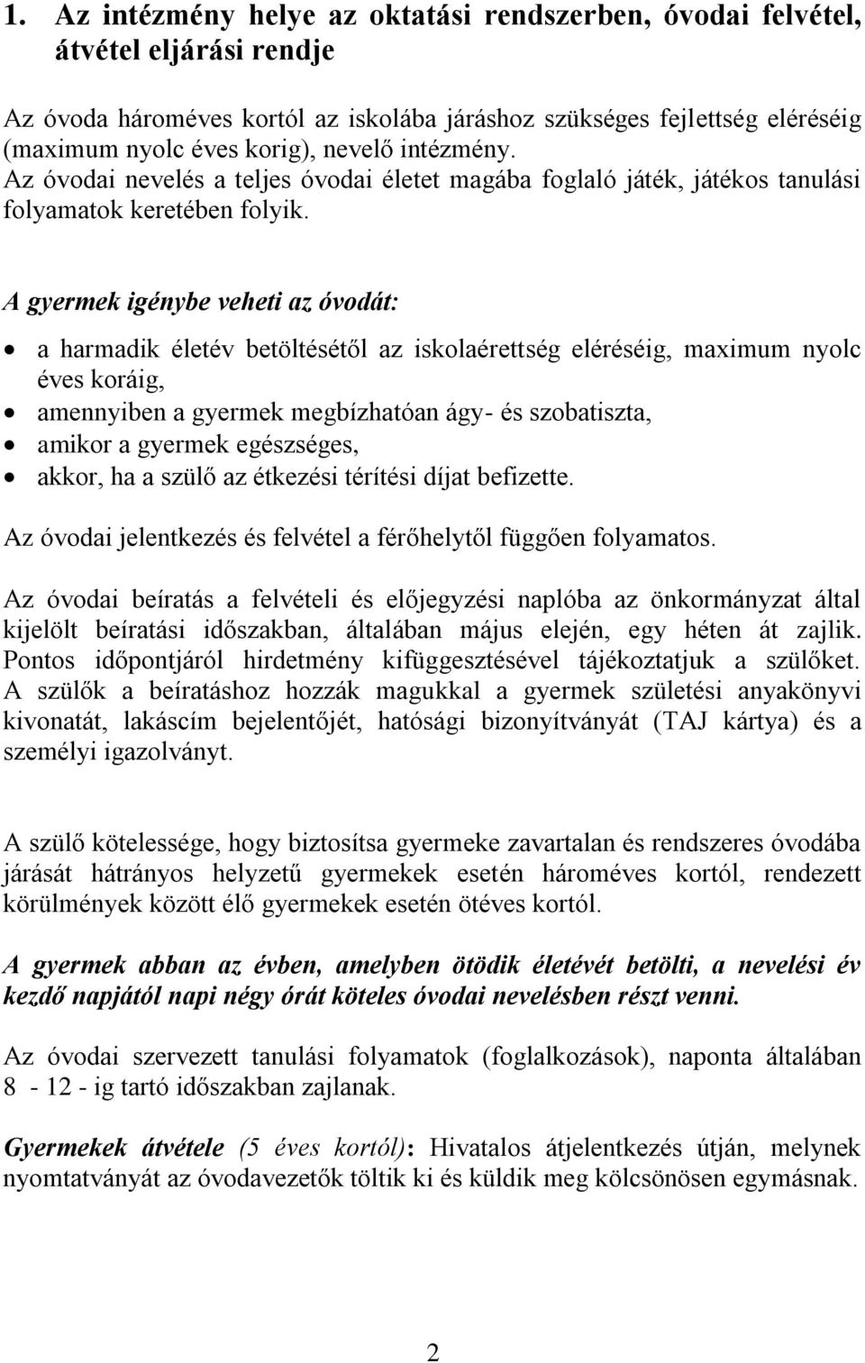 A gyermek igénybe veheti az óvodát: a harmadik életév betöltésétől az iskolaérettség eléréséig, maximum nyolc éves koráig, amennyiben a gyermek megbízhatóan ágy- és szobatiszta, amikor a gyermek