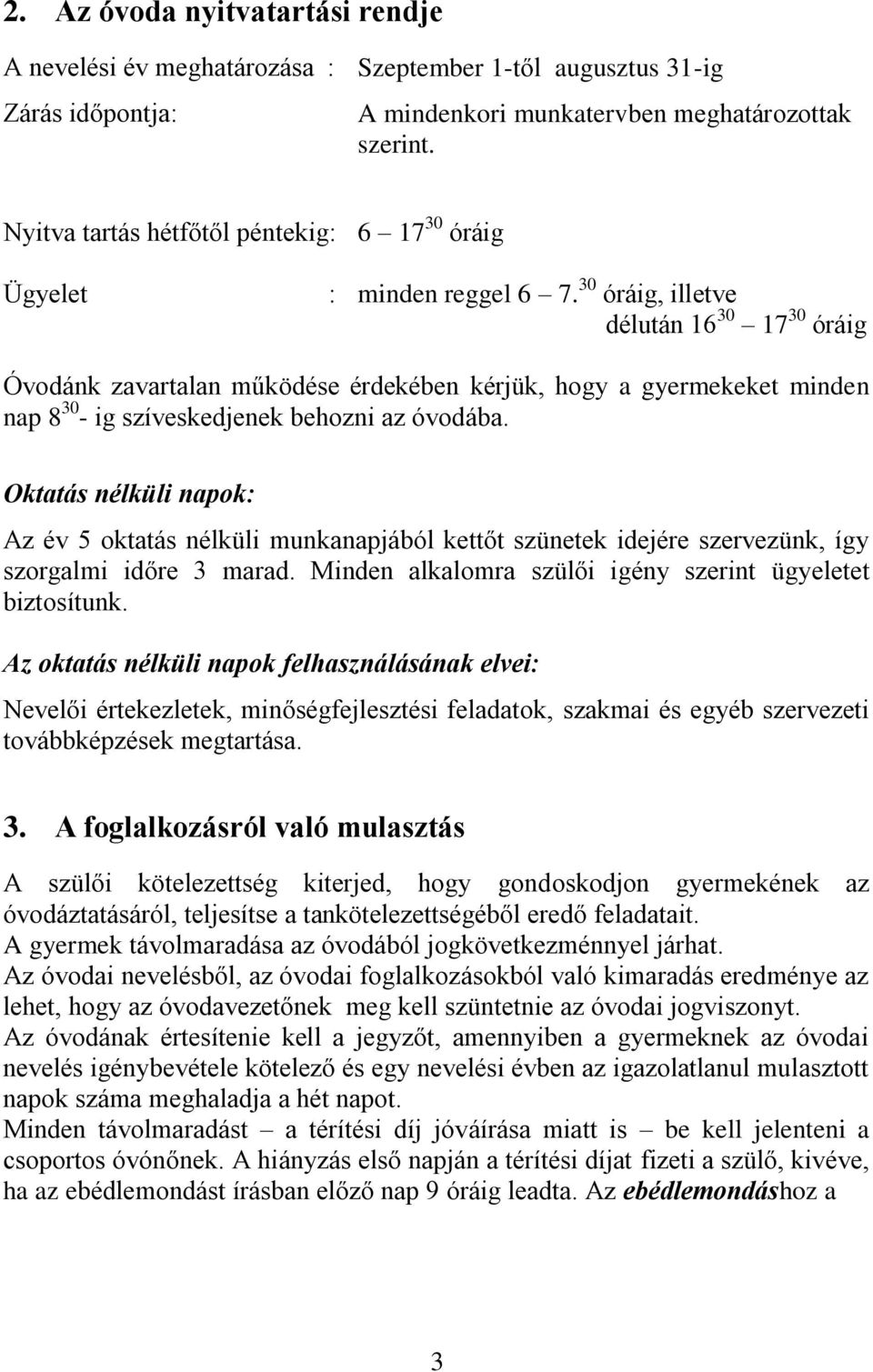 30 óráig, illetve délután 16 30 17 30 óráig Óvodánk zavartalan működése érdekében kérjük, hogy a gyermekeket minden nap 8 30 - ig szíveskedjenek behozni az óvodába.