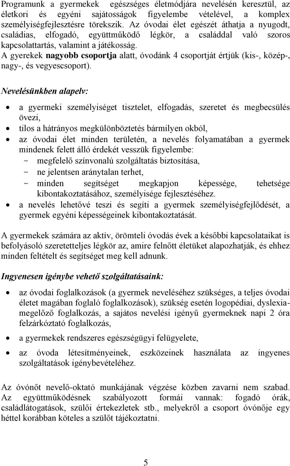 A gyerekek nagyobb csoportja alatt, óvodánk 4 csoportját értjük (kis-, közép-, nagy-, és vegyescsoport).