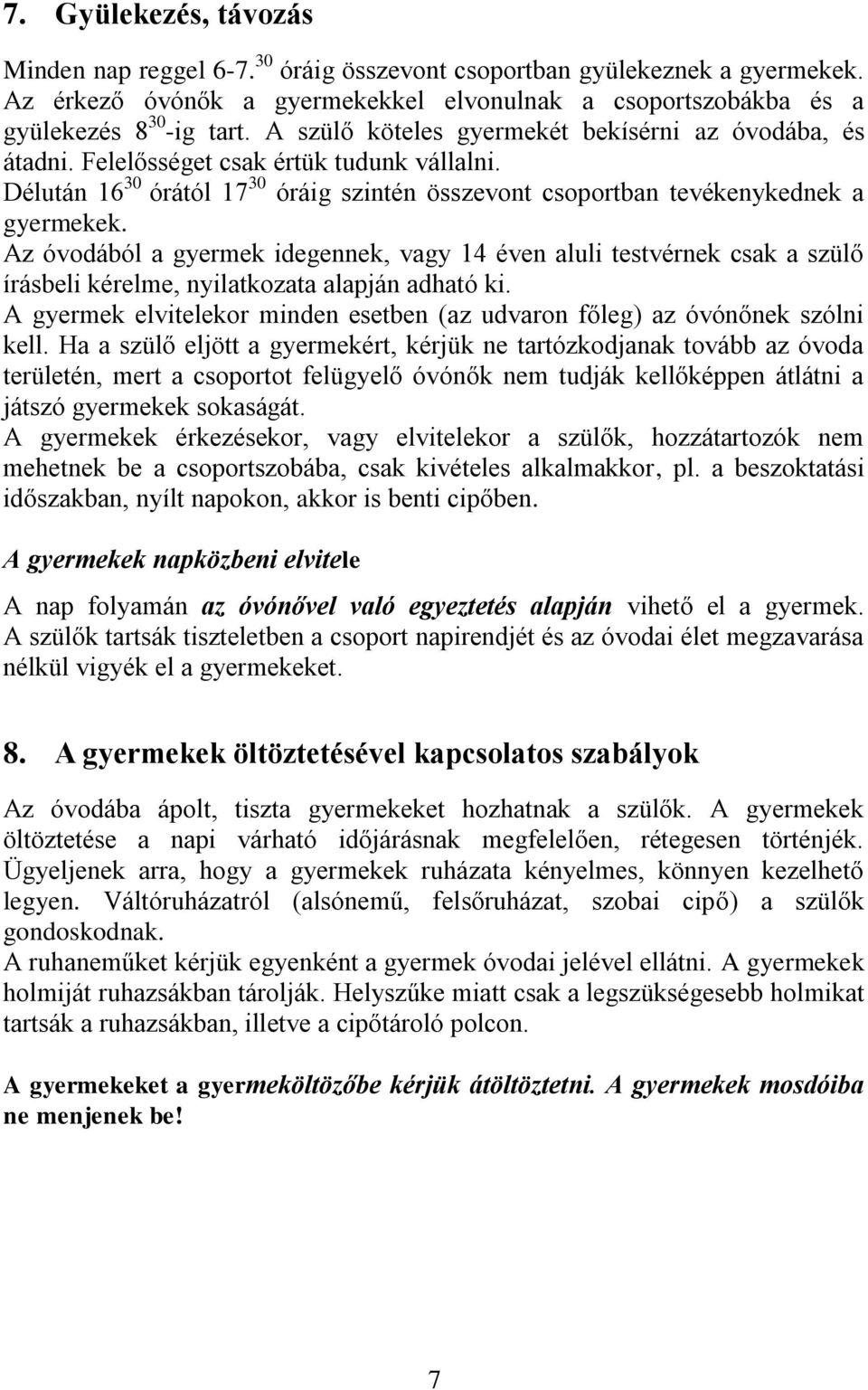 Az óvodából a gyermek idegennek, vagy 14 éven aluli testvérnek csak a szülő írásbeli kérelme, nyilatkozata alapján adható ki.