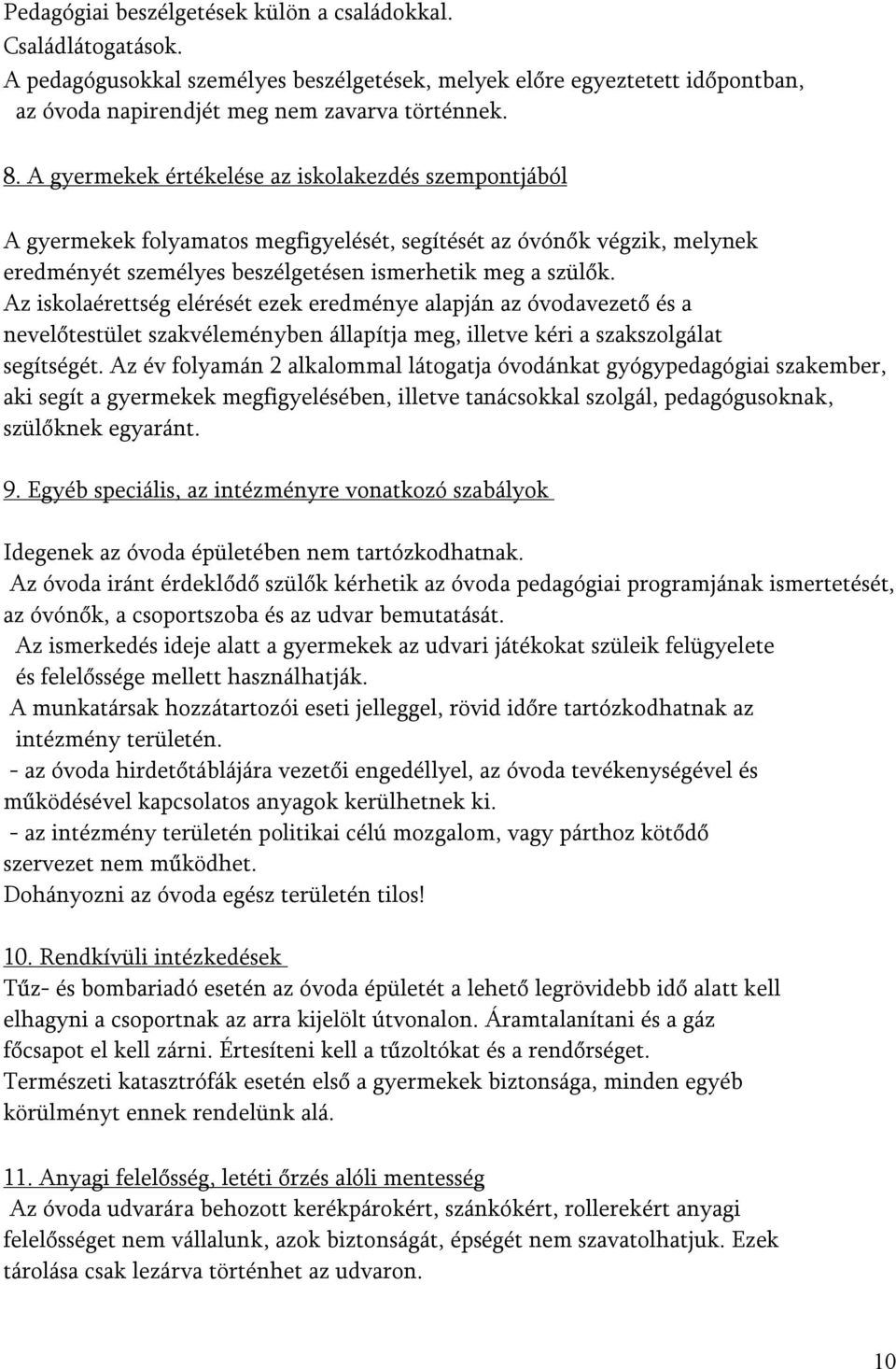 Az iskolaérettség elérését ezek eredménye alapján az óvodavezető és a nevelőtestület szakvéleményben állapítja meg, illetve kéri a szakszolgálat segítségét.