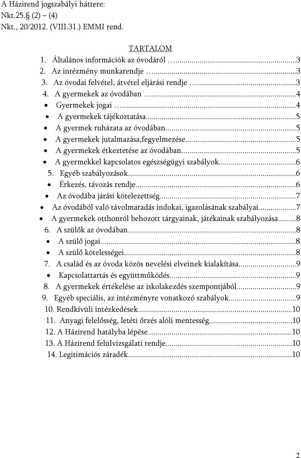 ..5 A gyermekek étkeztetése az óvodában...5 A gyermekkel kapcsolatos egészségügyi szabályok...6 5. Egyéb szabályozások...6 Érkezés, távozás rendje...6 Az óvodába járási kötelezettség.