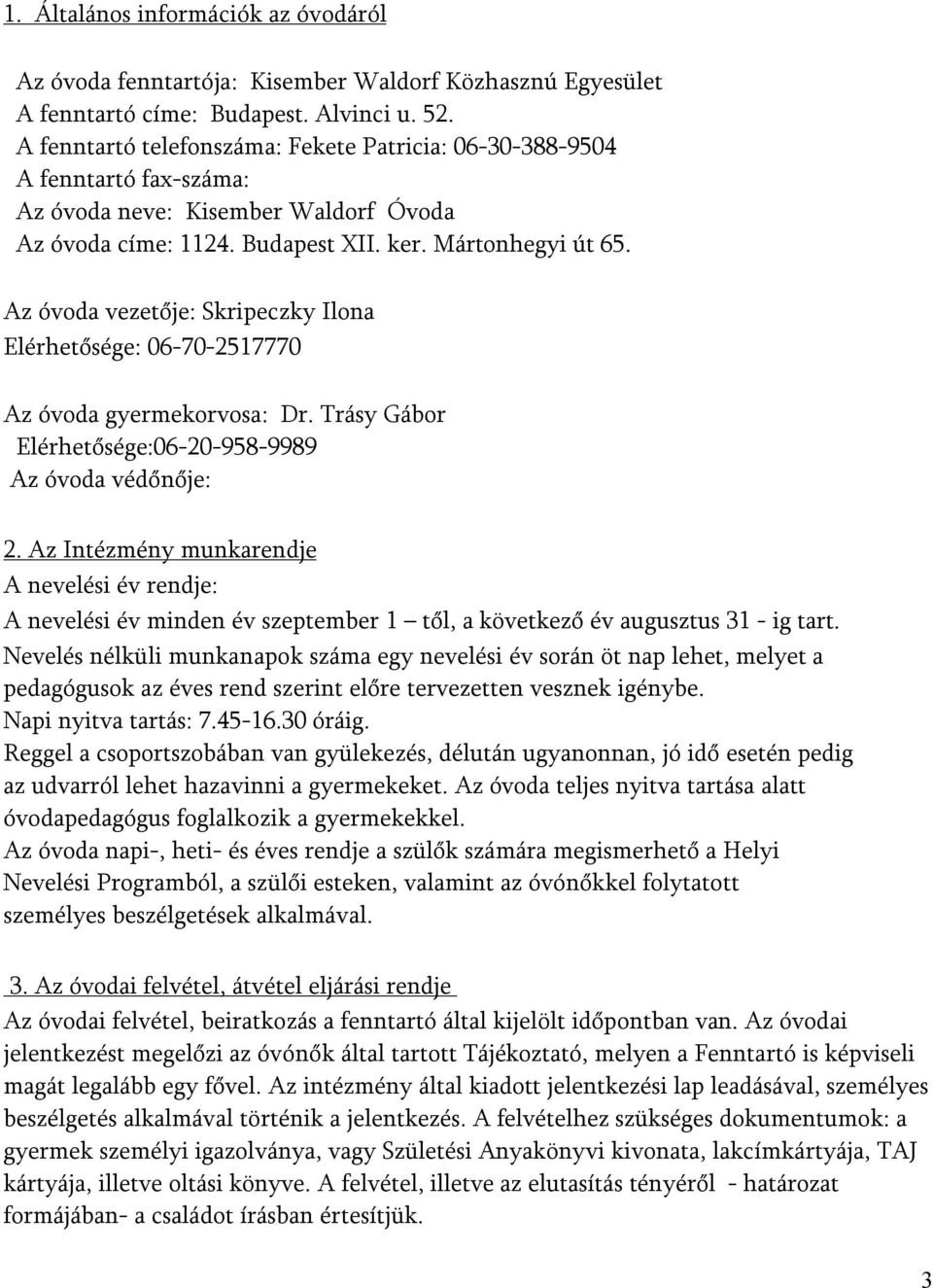 Az óvoda vezetője: Skripeczky Ilona Elérhetősége: 06-70-2517770 Az óvoda gyermekorvosa: Dr. Trásy Gábor Elérhetősége:06-20-958-9989 Az óvoda védőnője: 2.