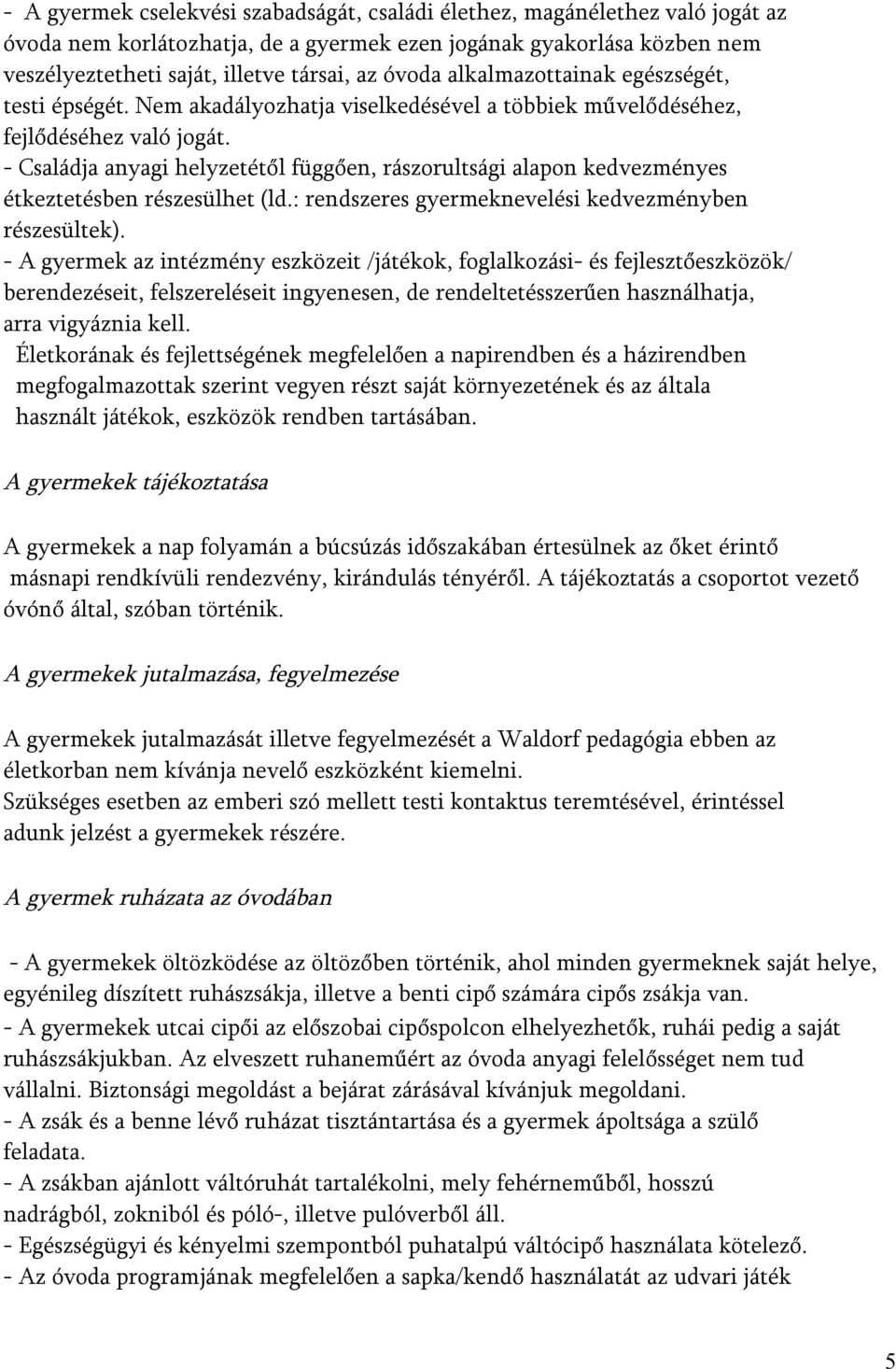 - Családja anyagi helyzetétől függően, rászorultsági alapon kedvezményes étkeztetésben részesülhet (ld.: rendszeres gyermeknevelési kedvezményben részesültek).