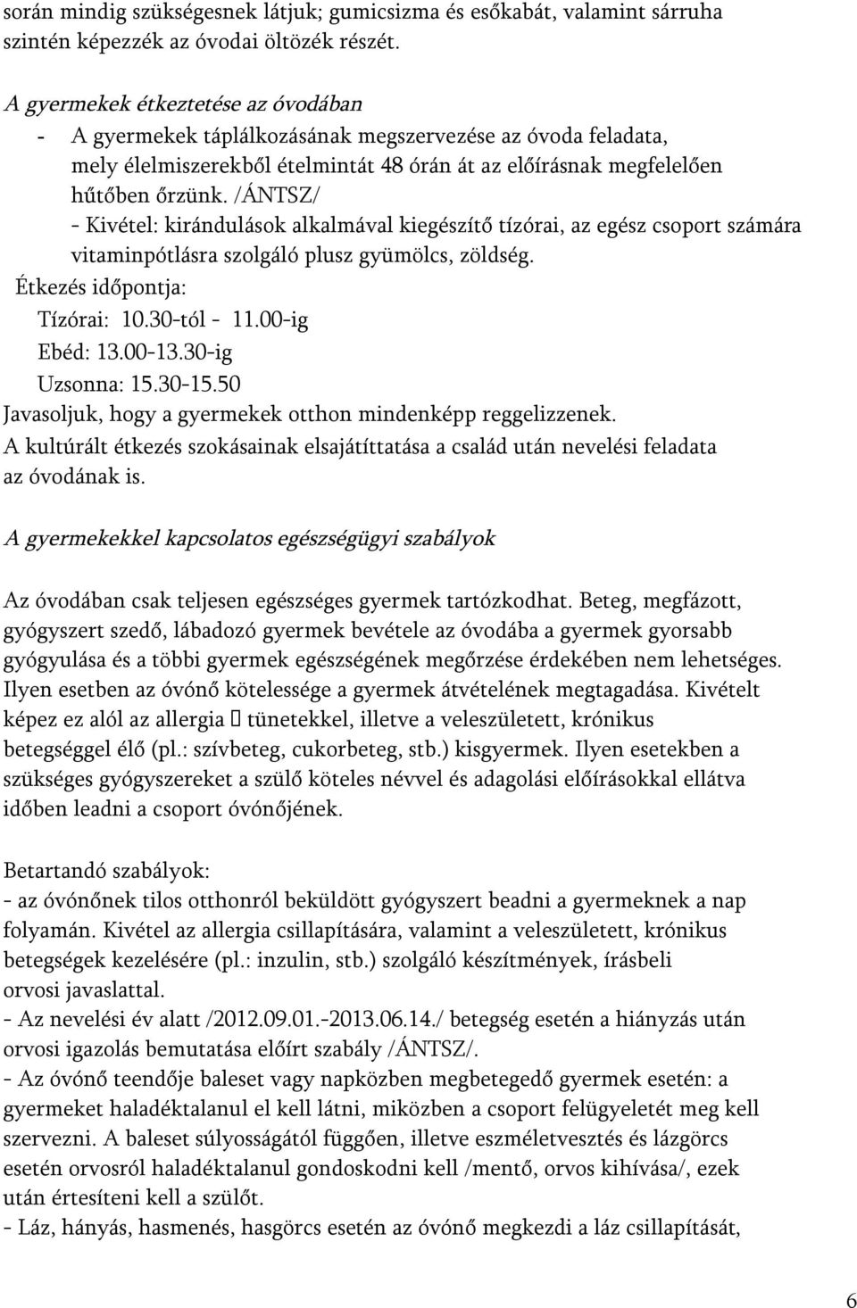 /ÁNTSZ/ - Kivétel: kirándulások alkalmával kiegészítő tízórai, az egész csoport számára vitaminpótlásra szolgáló plusz gyümölcs, zöldség. Étkezés időpontja: Tízórai: 10.30-tól - 11.00-ig Ebéd: 13.