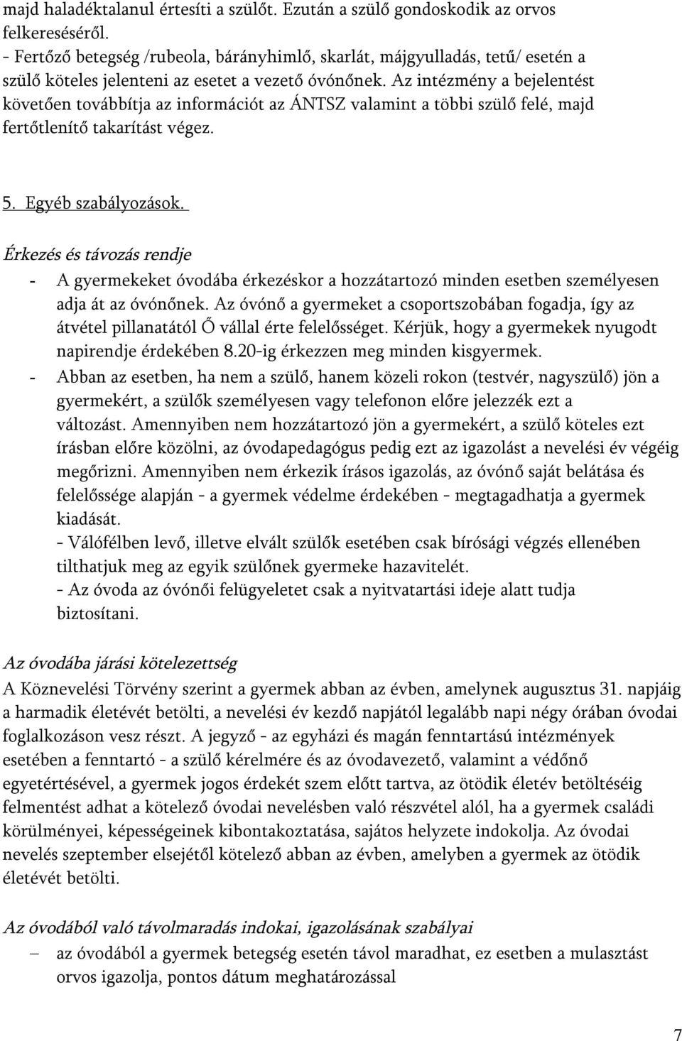 Az intézmény a bejelentést követően továbbítja az információt az ÁNTSZ valamint a többi szülő felé, majd fertőtlenítő takarítást végez. 5. Egyéb szabályozások.