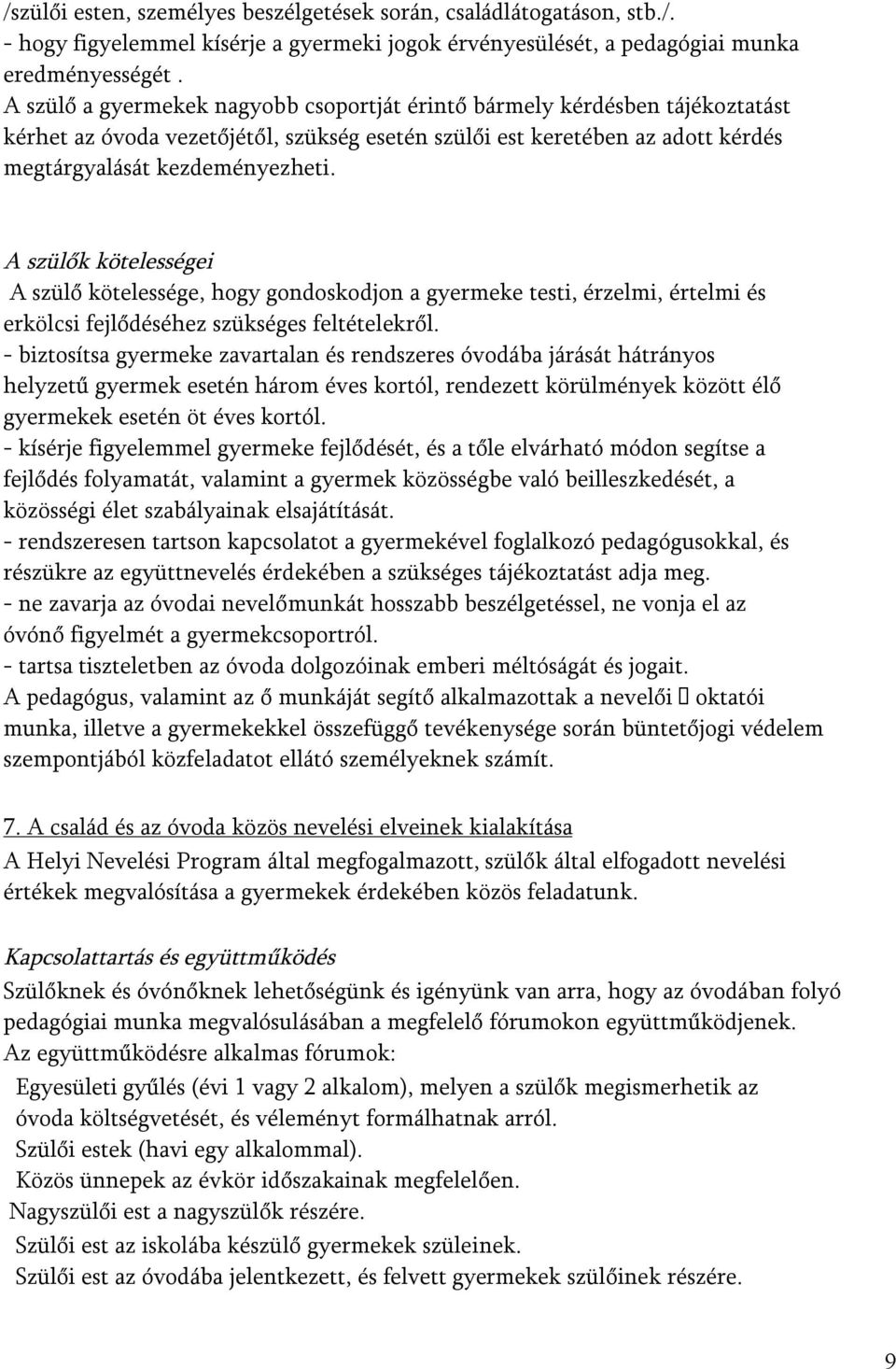 A szülők kötelességei A szülő kötelessége, hogy gondoskodjon a gyermeke testi, érzelmi, értelmi és erkölcsi fejlődéséhez szükséges feltételekről.