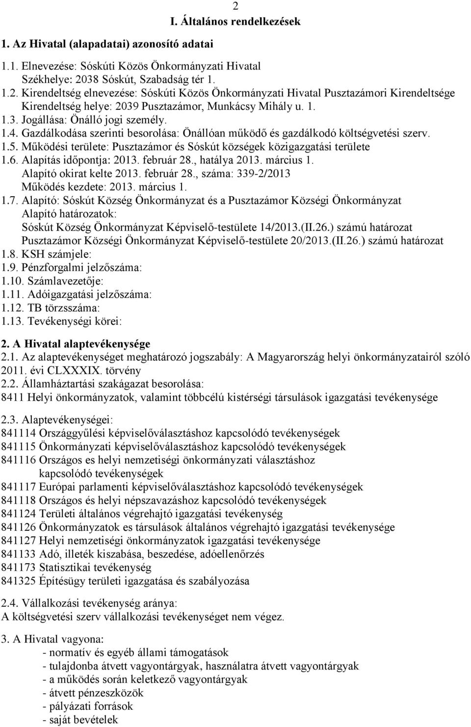 Működési területe: Pusztazámor és Sóskút községek közigazgatási területe 1.6. Alapítás időpontja: 2013. február 28., hatálya 2013. március 1. Alapító okirat kelte 2013. február 28., száma: 339-2/2013 Működés kezdete: 2013.