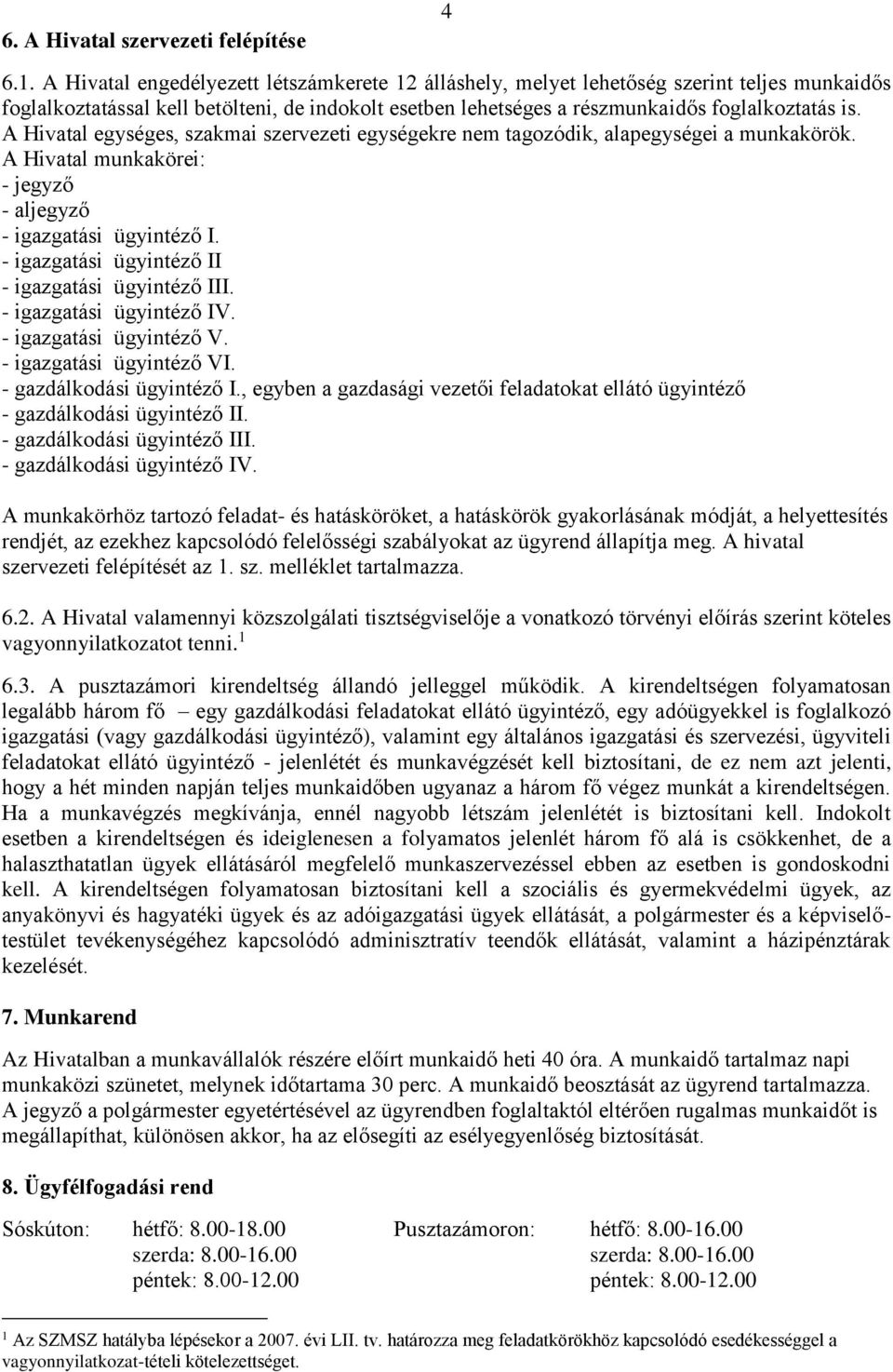 A Hivatal egységes, szakmai szervezeti egységekre nem tagozódik, alapegységei a munkakörök. A Hivatal munkakörei: - jegyző - aljegyző - igazgatási I. - igazgatási II - igazgatási III. - igazgatási IV.