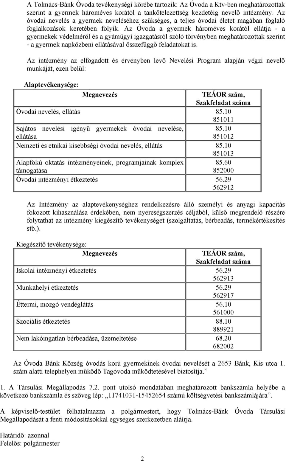 Az Óvoda a gyermek hároméves korától ellátja - a gyermekek védelméről és a gyámügyi igazgatásról szóló törvényben meghatározottak szerint - a gyermek napközbeni ellátásával összefüggő feladatokat is.